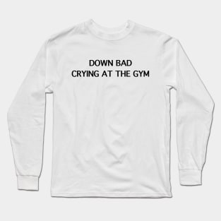 Down Bad Crying At The Gym Long Sleeve T-Shirt